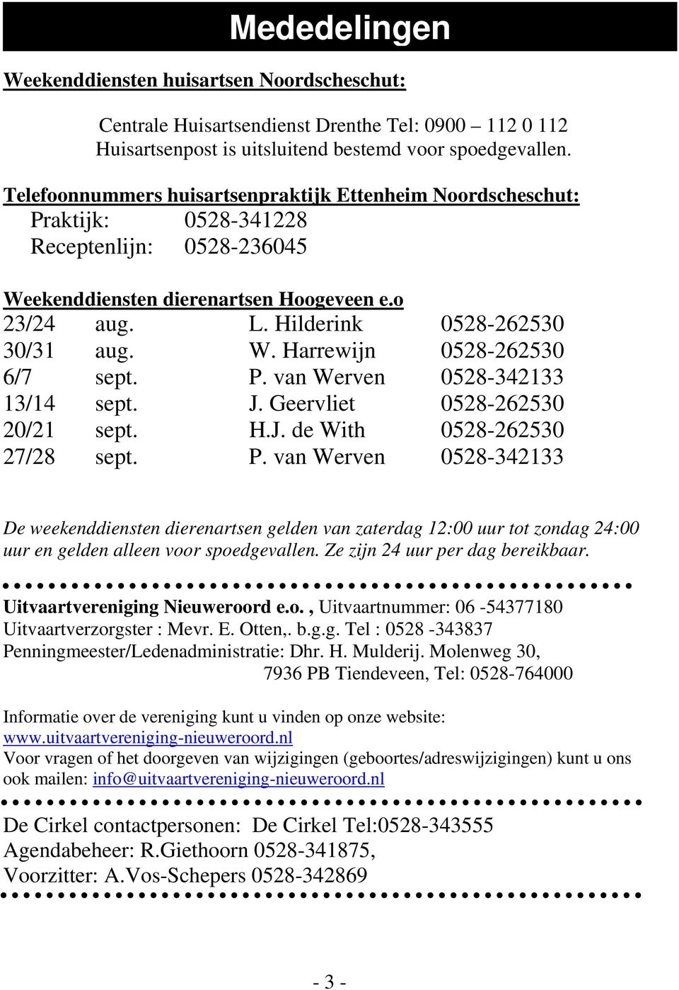 W. Harrewijn 0528-262530 6/7 sept. P. van Werven 0528-342133 13/14 sept. J. Geervliet 0528-262530 20/21 sept. H.J. de With 0528-262530 27/28 sept. P. van Werven 0528-342133 De weekenddiensten dierenartsen gelden van zaterdag 12:00 uur tot zondag 24:00 uur en gelden alleen voor spoedgevallen.