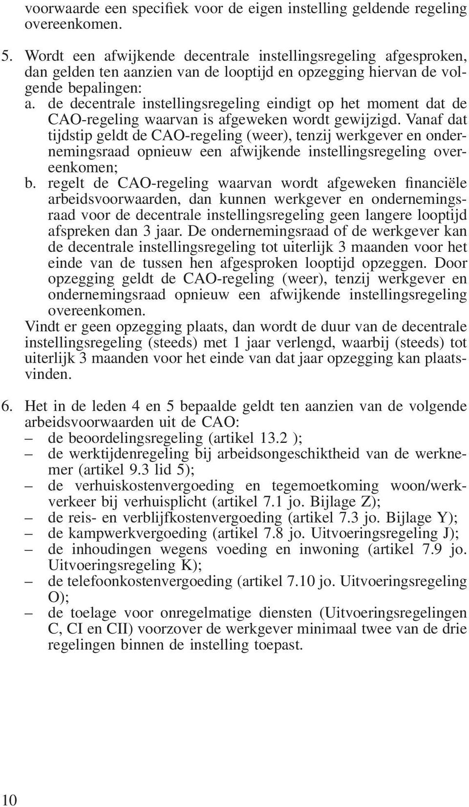 de decentrale instellingsregeling eindigt op het moment dat de CAO-regeling waarvan is afgeweken wordt gewijzigd.