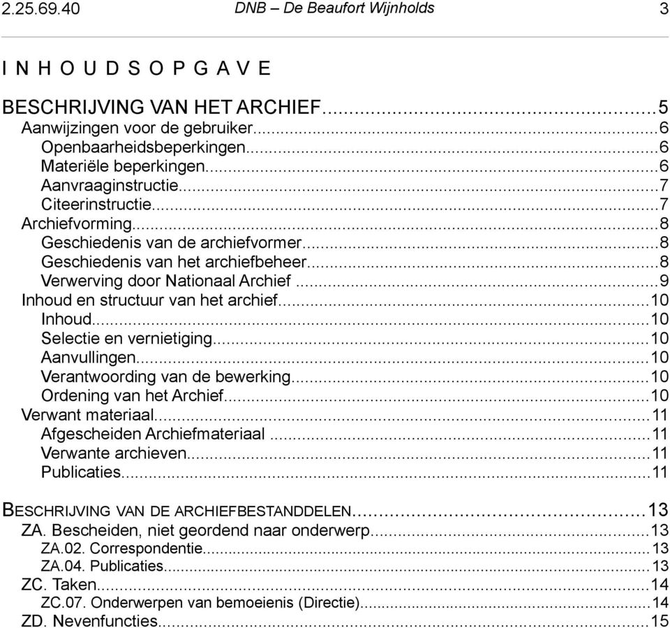 ..9 Inhoud en structuur van het archief...10 Inhoud...10 Selectie en vernietiging...10 Aanvullingen...10 Verantwoording van de bewerking...10 Ordening van het Archief...10 Verwant materiaal.