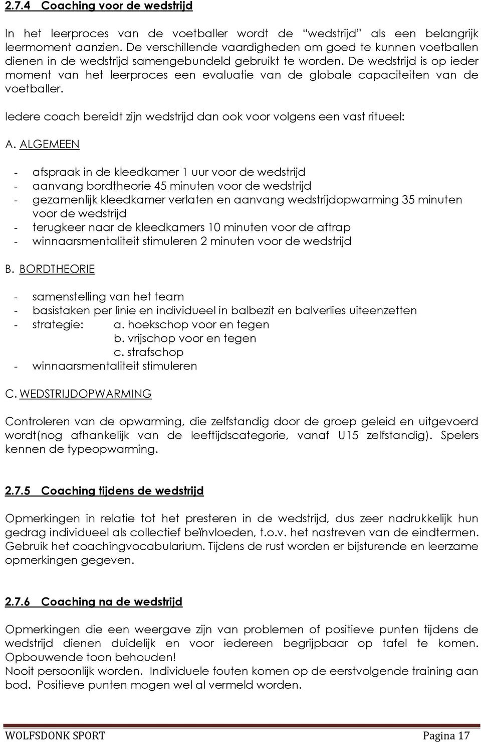 De wedstrijd is op ieder moment van het leerproces een evaluatie van de globale capaciteiten van de voetballer. Iedere coach bereidt zijn wedstrijd dan ook voor volgens een vast ritueel: A.