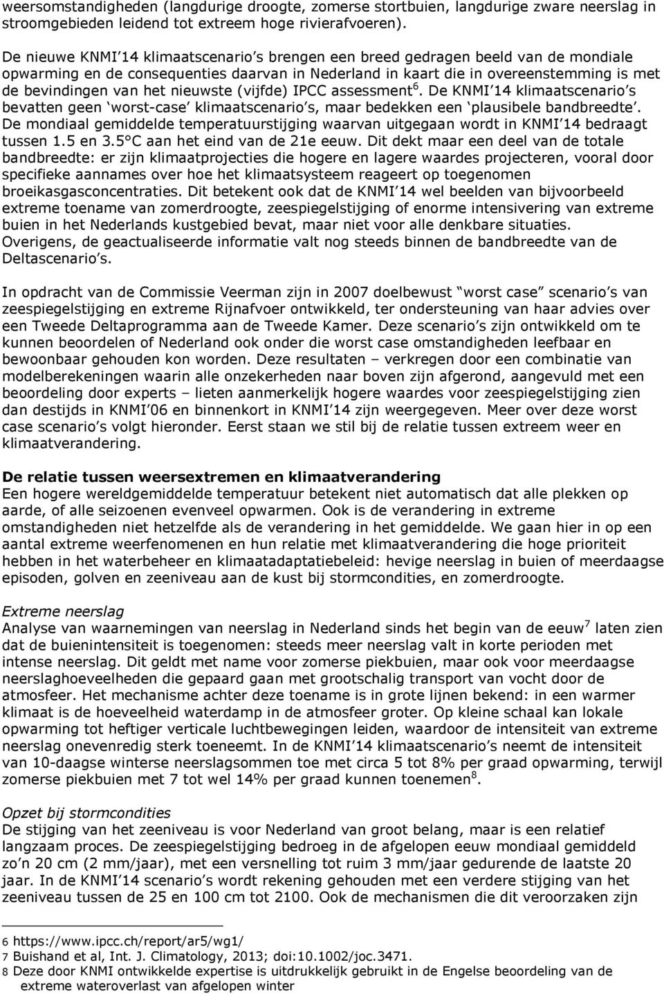 nieuwste (vijfde) IPCC assessment 6. De KNMI 14 klimaatscenario s bevatten geen worst-case klimaatscenario s, maar bedekken een plausibele bandbreedte.