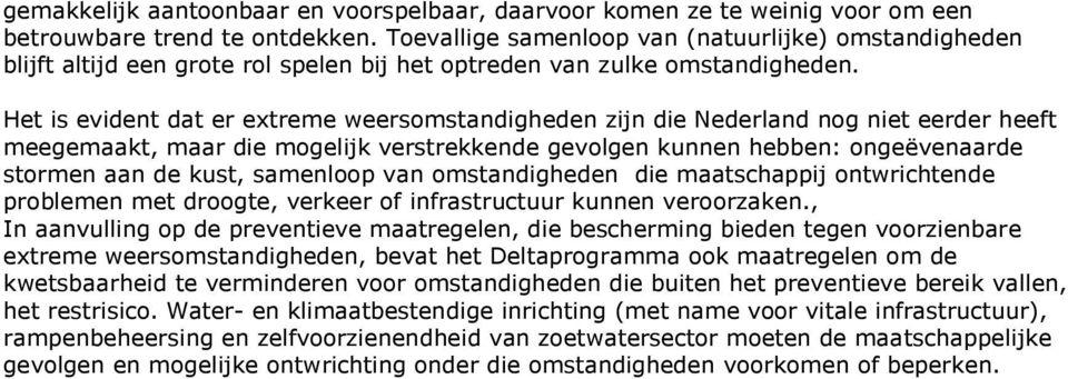 Het is evident dat er extreme weersomstandigheden zijn die Nederland nog niet eerder heeft meegemaakt, maar die mogelijk verstrekkende gevolgen kunnen hebben: ongeëvenaarde stormen aan de kust,