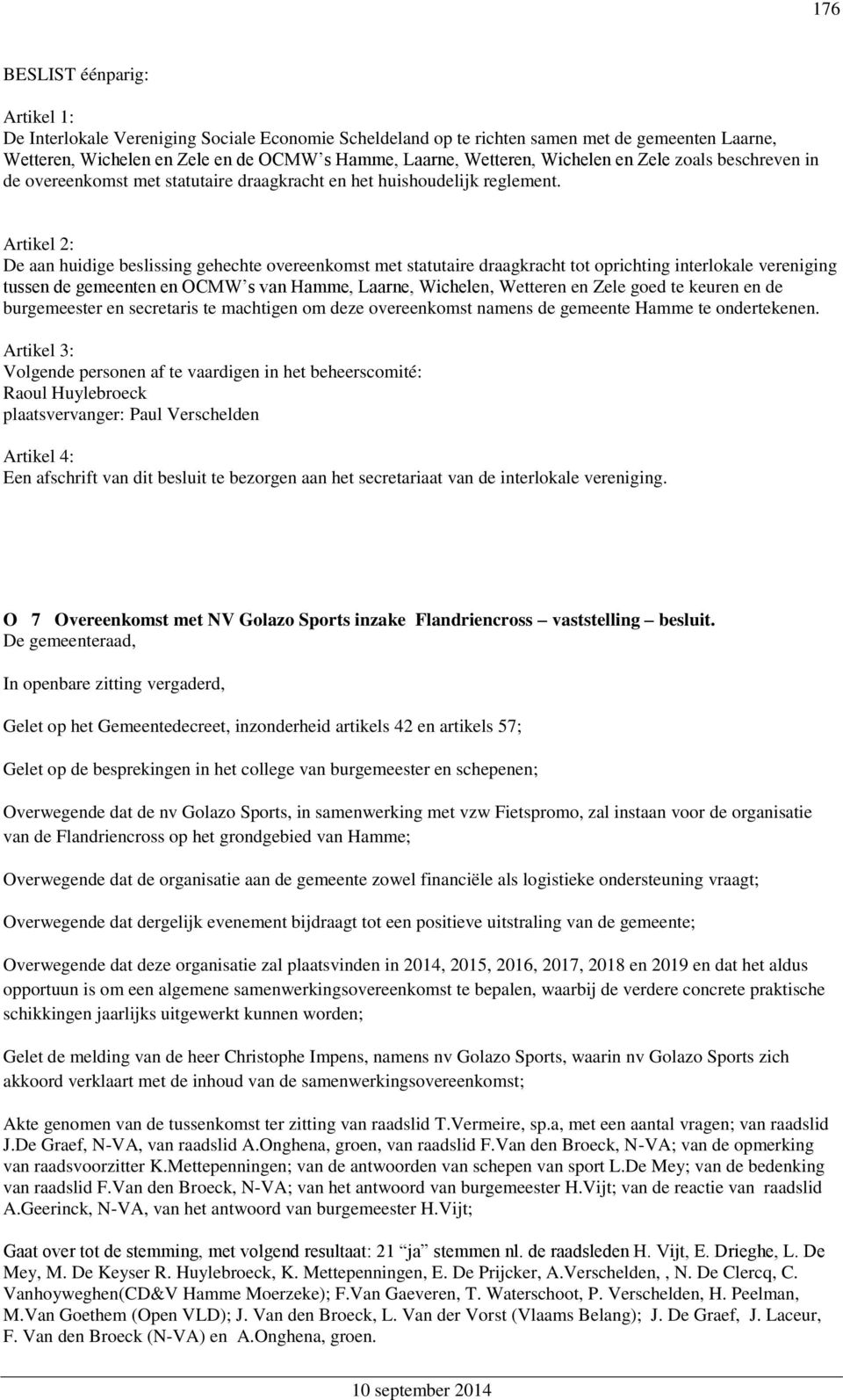 Artikel 2: De aan huidige beslissing gehechte overeenkomst met statutaire draagkracht tot oprichting interlokale vereniging tussen de gemeenten en OCMW s van Hamme, Laarne, Wichelen, Wetteren en Zele