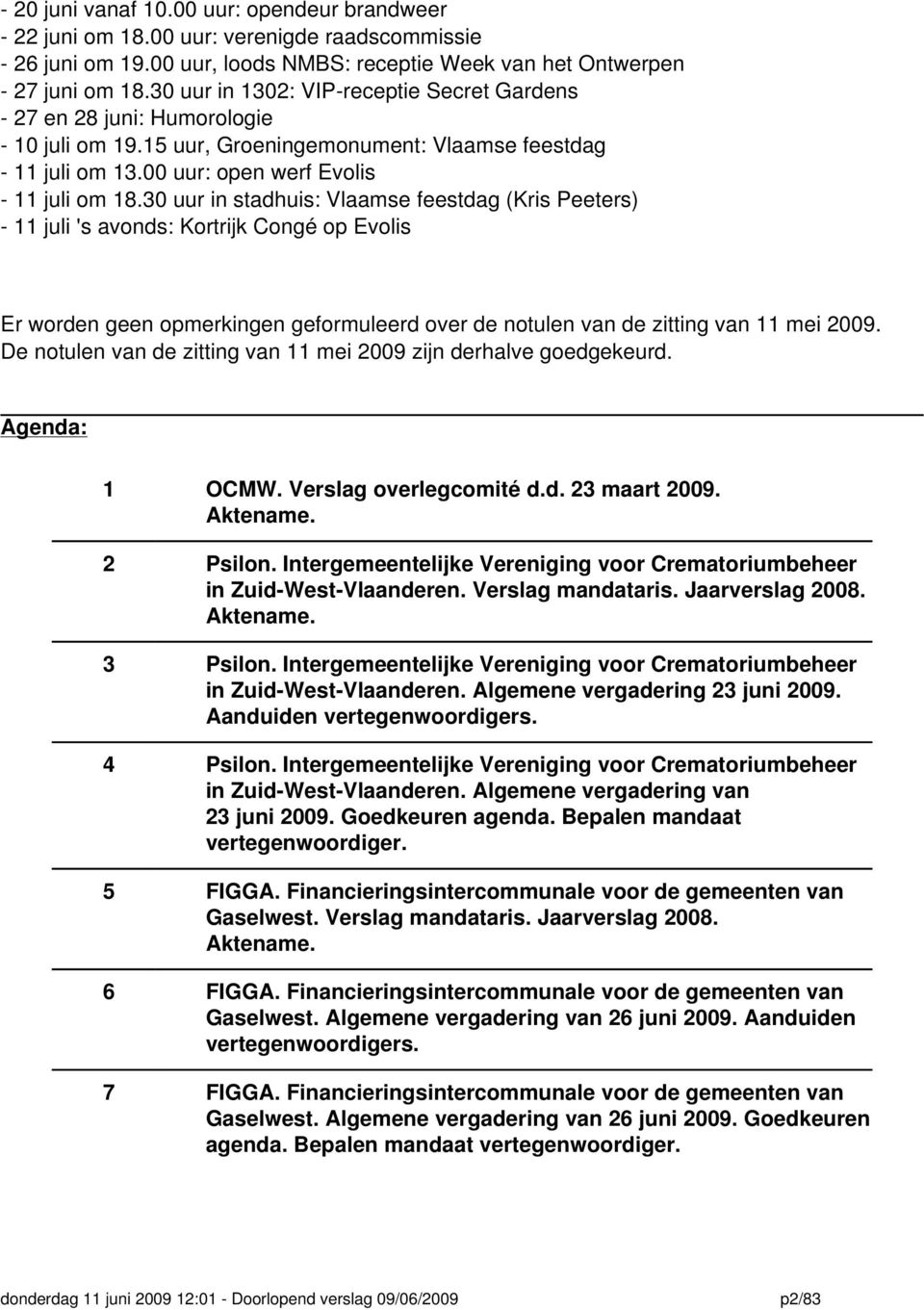 30 uur in stadhuis: Vlaamse feestdag (Kris Peeters) - 11 juli 's avonds: Kortrijk Congé op Evolis Er worden geen opmerkingen geformuleerd over de notulen van de zitting van 11 mei 2009.