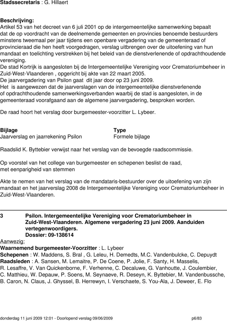 minstens tweemaal per jaar tijdens een openbare vergadering van de gemeenteraad of provincieraad die hen heeft voorgedragen, verslag uitbrengen over de uitoefening van hun mandaat en toelichting