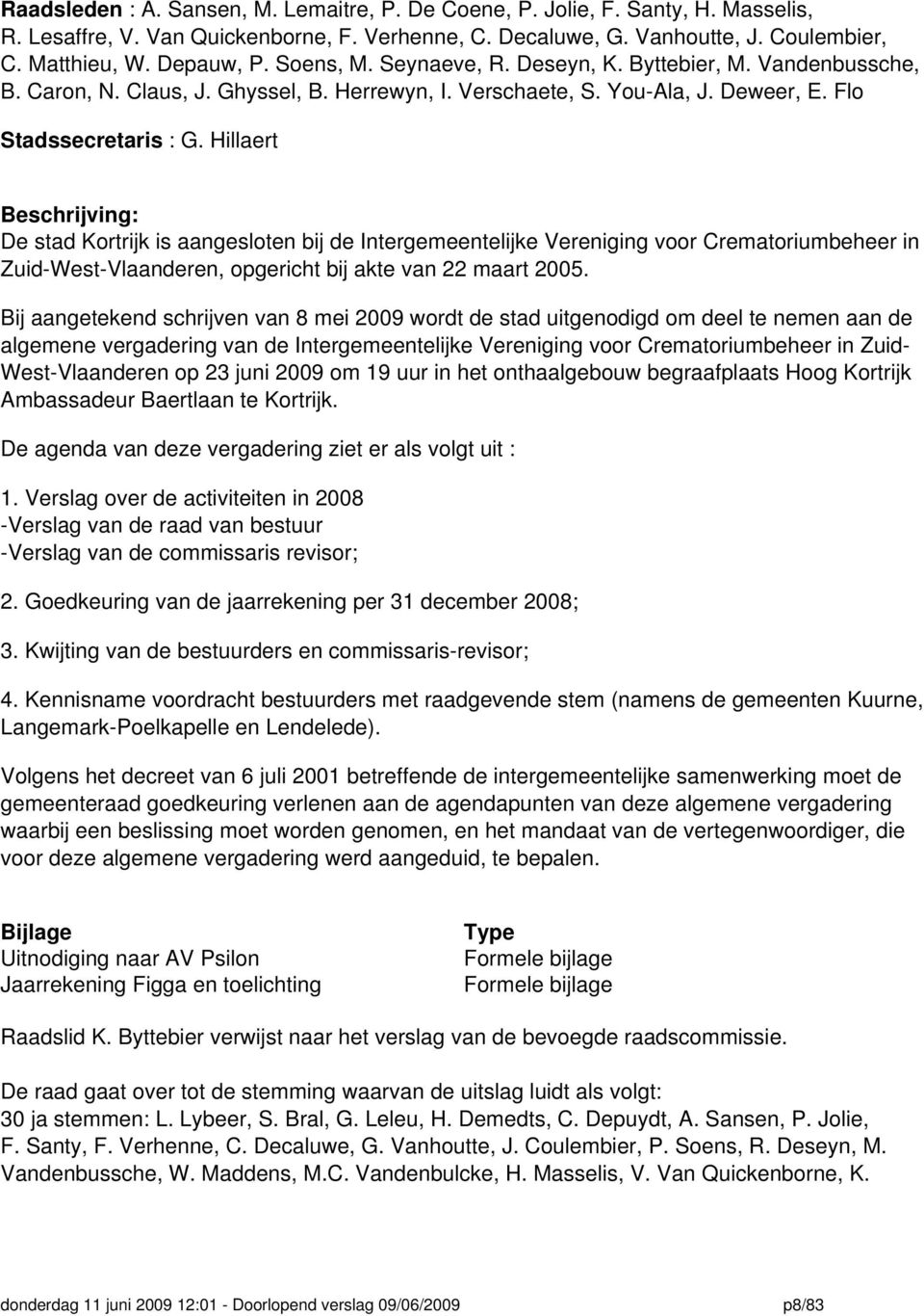 Hillaert Beschrijving: De stad Kortrijk is aangesloten bij de Intergemeentelijke Vereniging voor Crematoriumbeheer in Zuid-West-Vlaanderen, opgericht bij akte van 22 maart 2005.