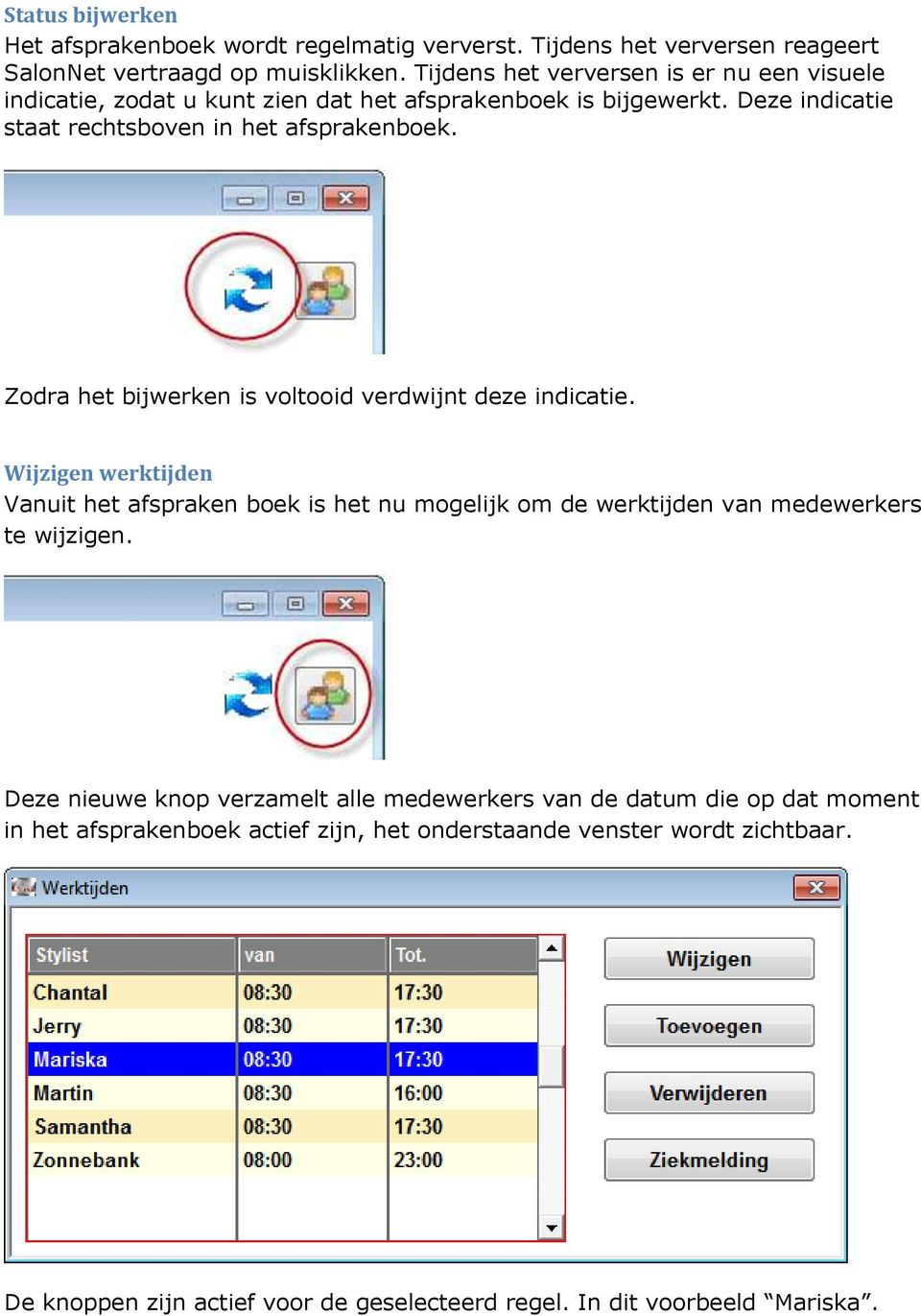 Zodra het bijwerken is voltooid verdwijnt deze indicatie. Wijzigen werktijden Vanuit het afspraken boek is het nu mogelijk om de werktijden van medewerkers te wijzigen.