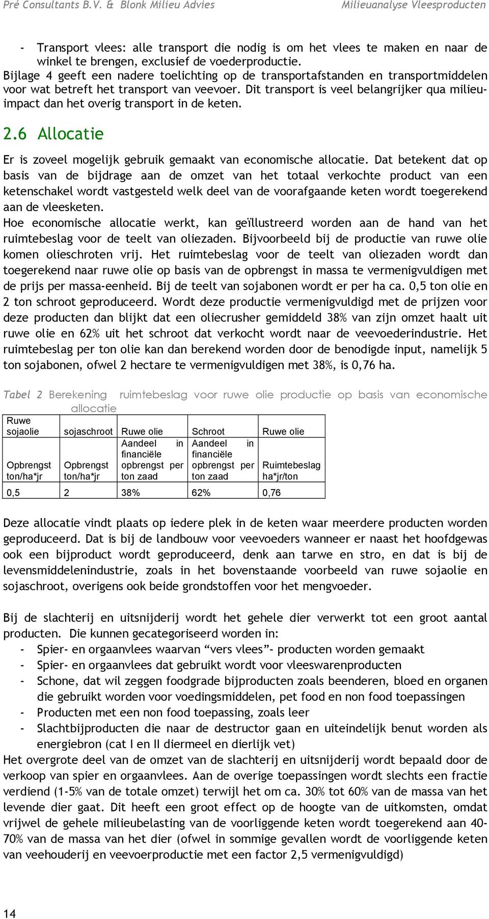 Dit transport is veel belangrijker qua milieuimpact dan het overig transport in de keten. 2.6 Allocatie Er is zoveel mogelijk gebruik gemaakt van economische allocatie.