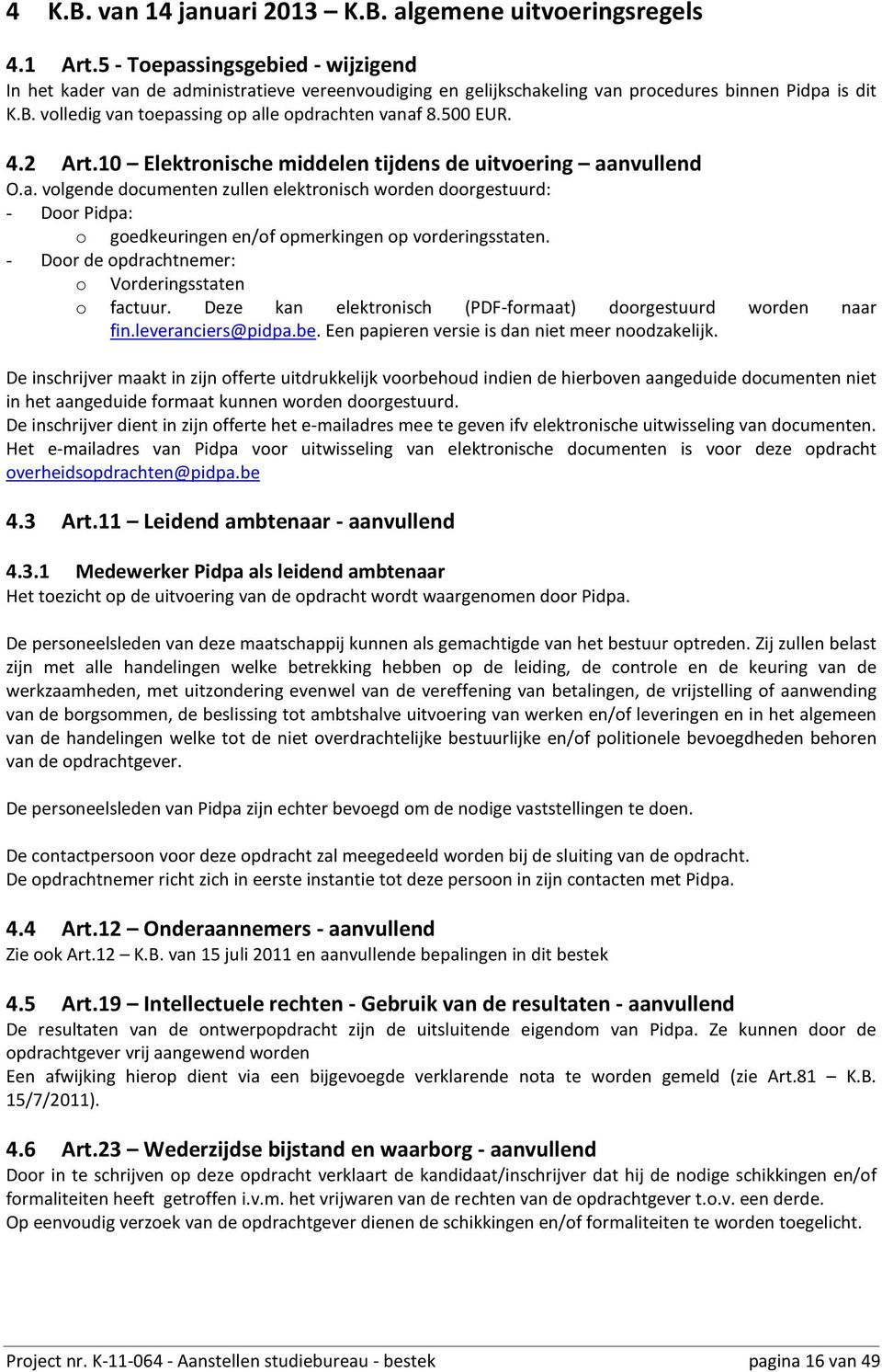 500 EUR. 4.2 Art.10 Elektronische middelen tijdens de uitvoering aanvullend O.a. volgende documenten zullen elektronisch worden doorgestuurd: - Door Pidpa: o goedkeuringen en/of opmerkingen op vorderingsstaten.