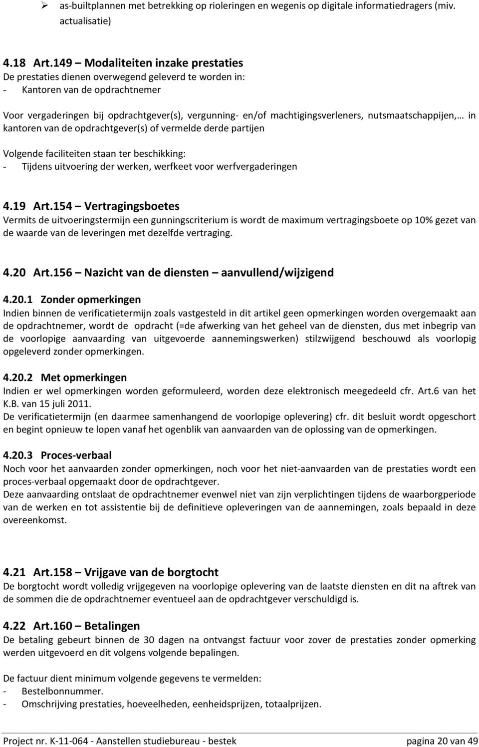 machtigingsverleners, nutsmaatschappijen, in kantoren van de opdrachtgever(s) of vermelde derde partijen Volgende faciliteiten staan ter beschikking: - Tijdens uitvoering der werken, werfkeet voor