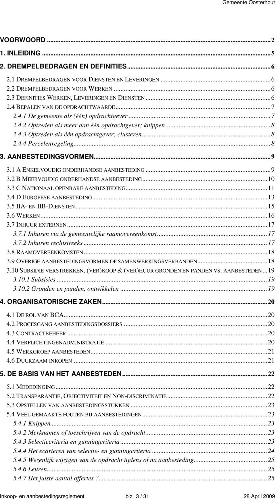 ..8 3. AANBESTEDINGSVORMEN...9 3.1 A ENKELVOUDIG ONDERHANDSE AANBESTEDING...9 3.2 B MEERVOUDIG ONDERHANDSE AANBESTEDING...10 3.3 C NATIONAAL OPENBARE AANBESTEDING...11 3.4 D EUROPESE AANBESTEDING.