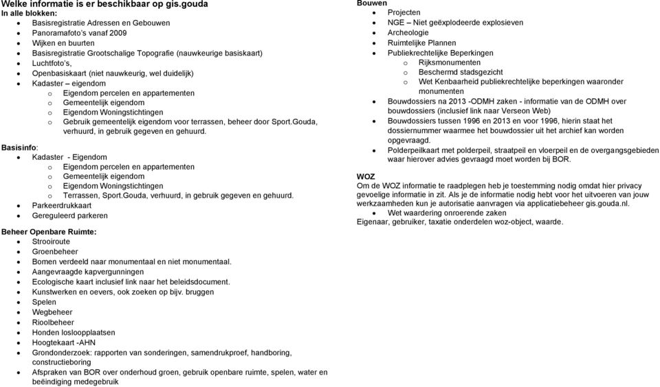 (niet nauwkeurig, wel duidelijk) Kadaster eigendom o Eigendom percelen en appartementen o Gemeentelijk eigendom o Eigendom Woningstichtingen o Gebruik gemeentelijk eigendom voor terrassen, beheer