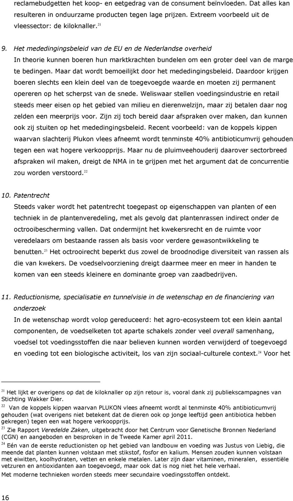 Maar dat wordt bemoeilijkt door het mededingingsbeleid. Daardoor krijgen boeren slechts een klein deel van de toegevoegde waarde en moeten zij permanent opereren op het scherpst van de snede.