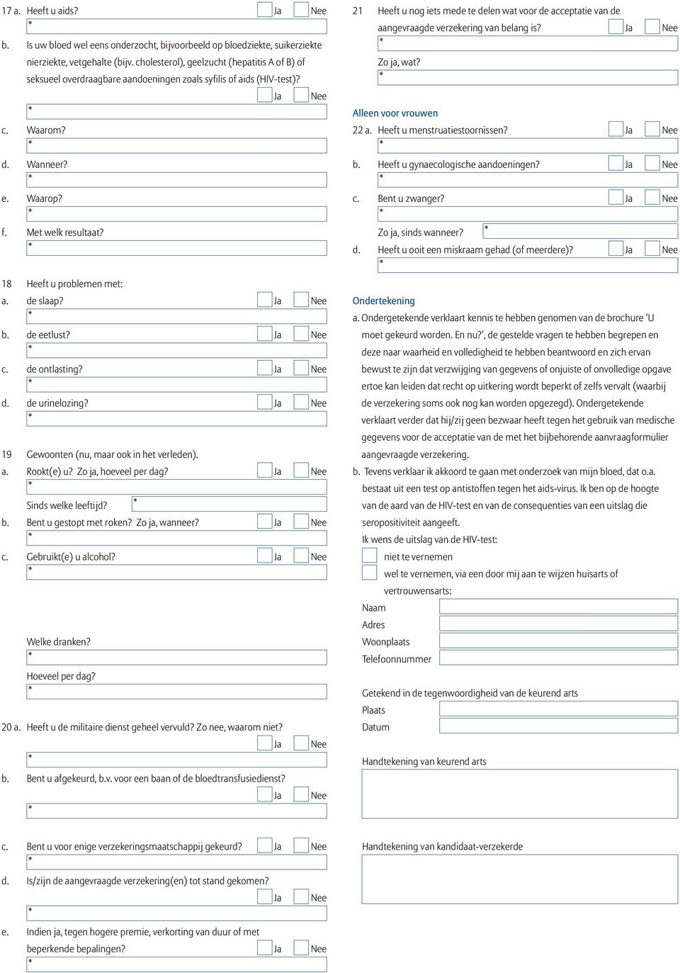 18 Heeft u problemen met: a. de slaap? b. de eetlust? c. de ontlasting? d. de urinelozing? 19 Gewoonten (nu, maar ook in het verleden). a. Rookt(e) u? Zo ja, hoeveel per dag? Sinds welke leeftijd? b. Bent u gestopt met roken?