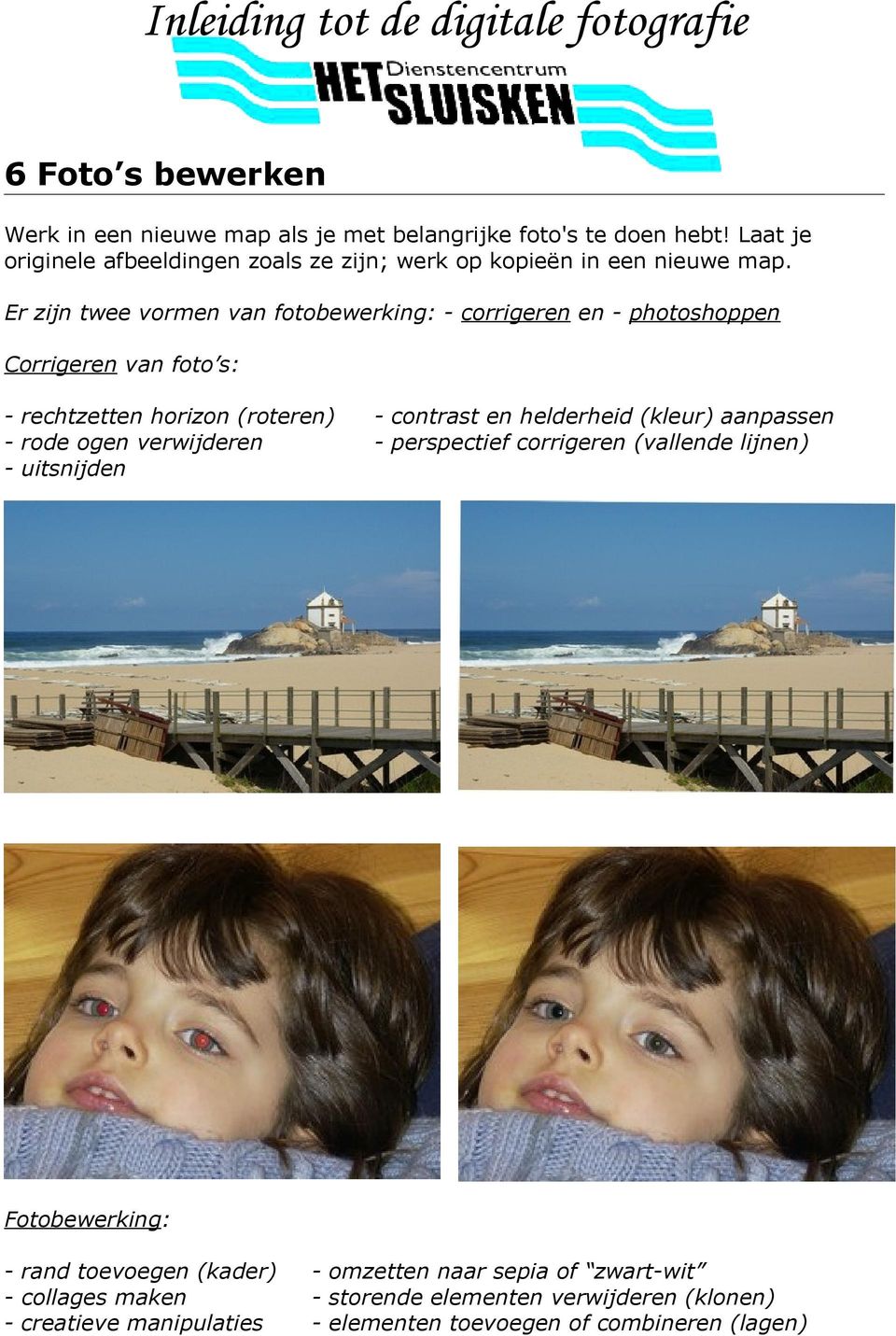 Er zijn twee vormen van fotobewerking: - corrigeren en - photoshoppen Corrigeren van foto s: - rechtzetten horizon (roteren) - rode ogen verwijderen -