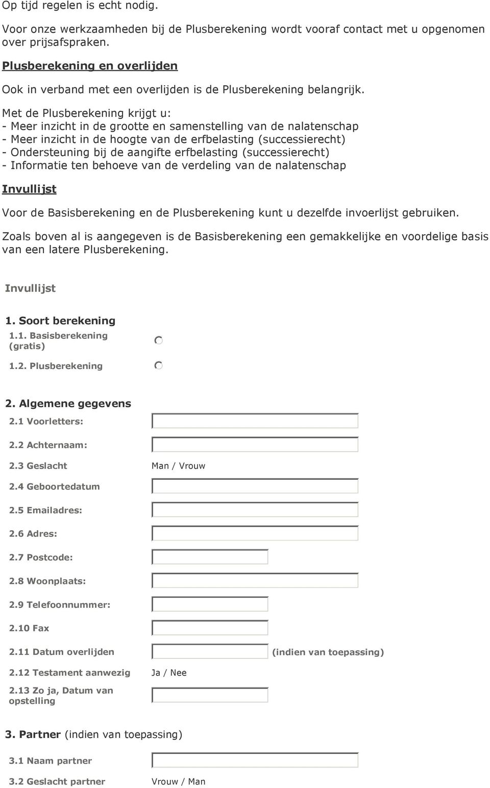 Met de Plusberekening krijgt u: - Meer inzicht in de grootte en samenstelling van de nalatenschap - Meer inzicht in de hoogte van de erfbelasting (successierecht) - Ondersteuning bij de aangifte