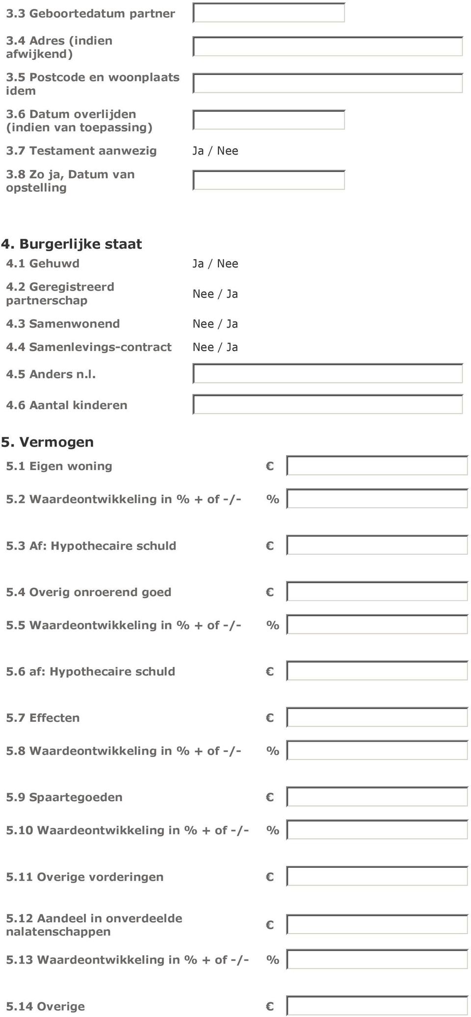 1 Eigen woning 5.2 Waardeontwikkeling in % + of -/- % 5.3 Af: Hypothecaire schuld 5.4 Overig onroerend goed 5.5 Waardeontwikkeling in % + of -/- % 5.6 af: Hypothecaire schuld 5.7 Effecten 5.