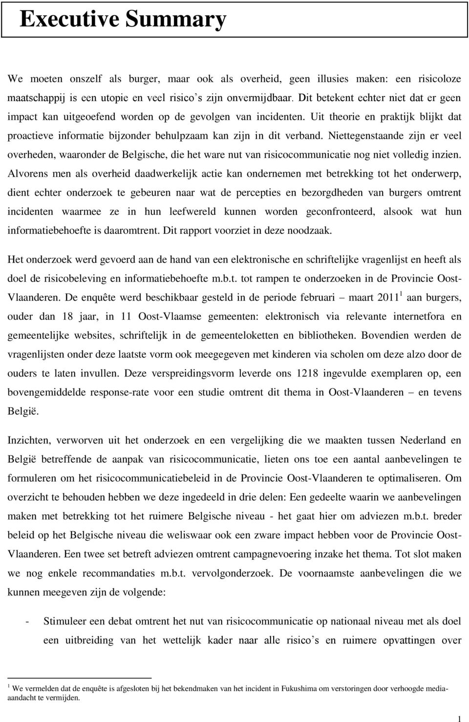 Niettegenstaande zijn er veel overheden, waaronder de Belgische, die het ware nut van risicocommunicatie nog niet volledig inzien.