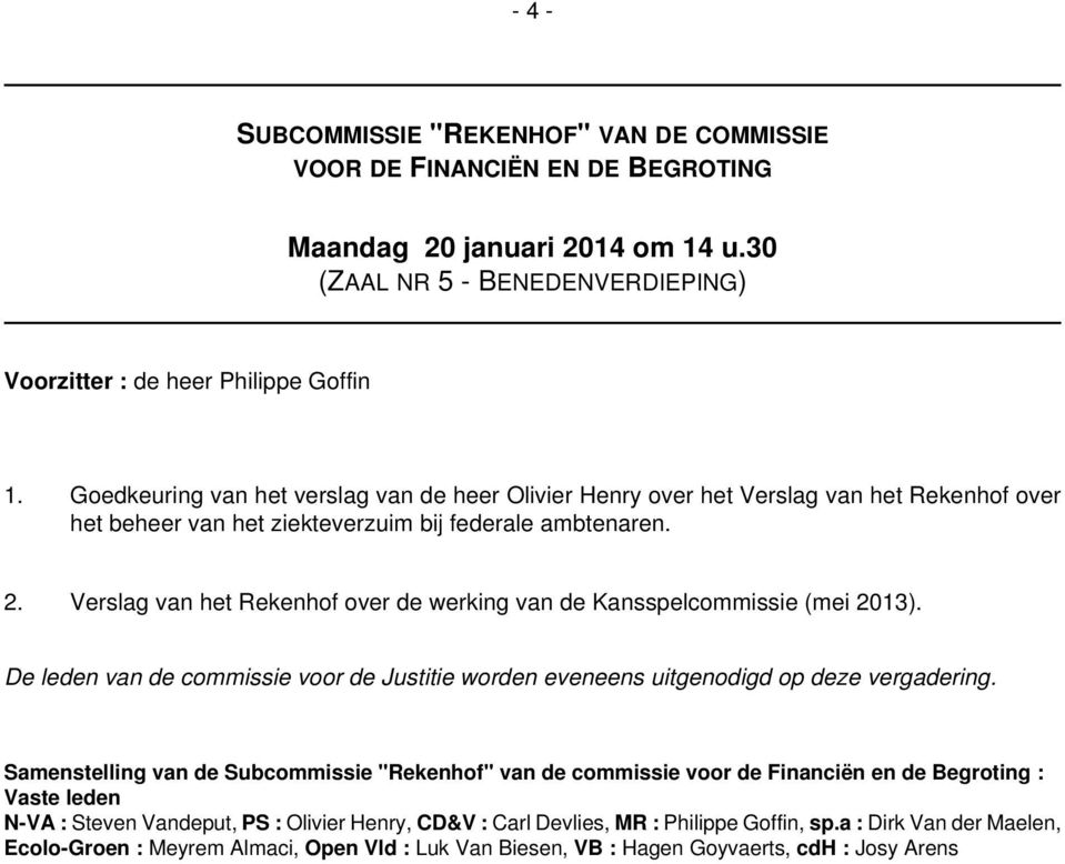 Verslag van het Rekenhof over de werking van de Kansspelcommissie (mei 2013). De leden van de commissie voor de Justitie worden eveneens uitgenodigd op deze vergadering.