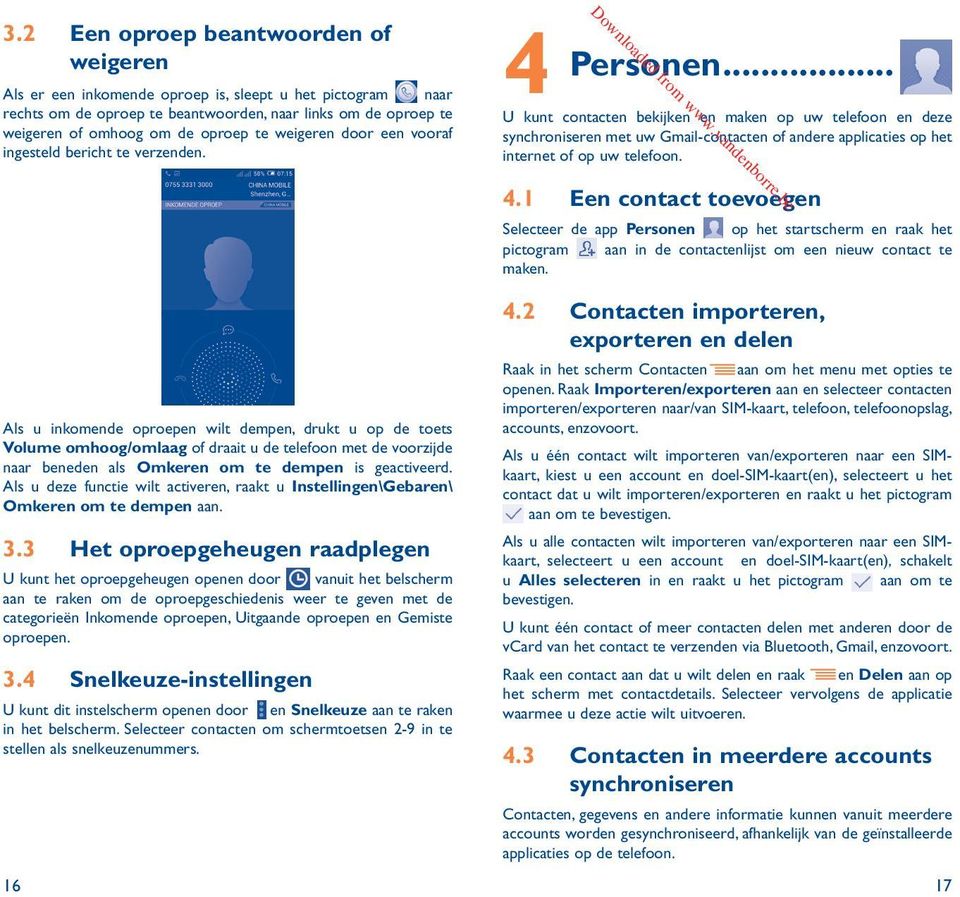 4 Personen U kunt contacten bekijken en maken op uw telefoon en deze synchroniseren met uw Gmail-contacten of andere applicaties op het internet of op uw telefoon.