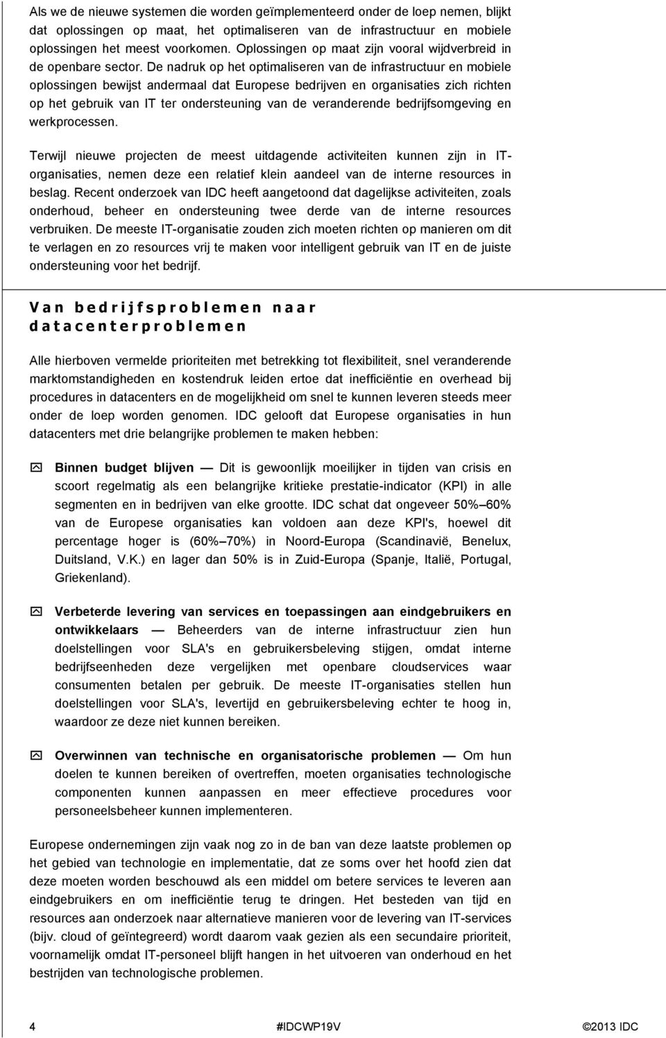 De nadruk op het optimaliseren van de infrastructuur en mobiele oplossingen bewijst andermaal dat Europese bedrijven en organisaties zich richten op het gebruik van IT ter ondersteuning van de