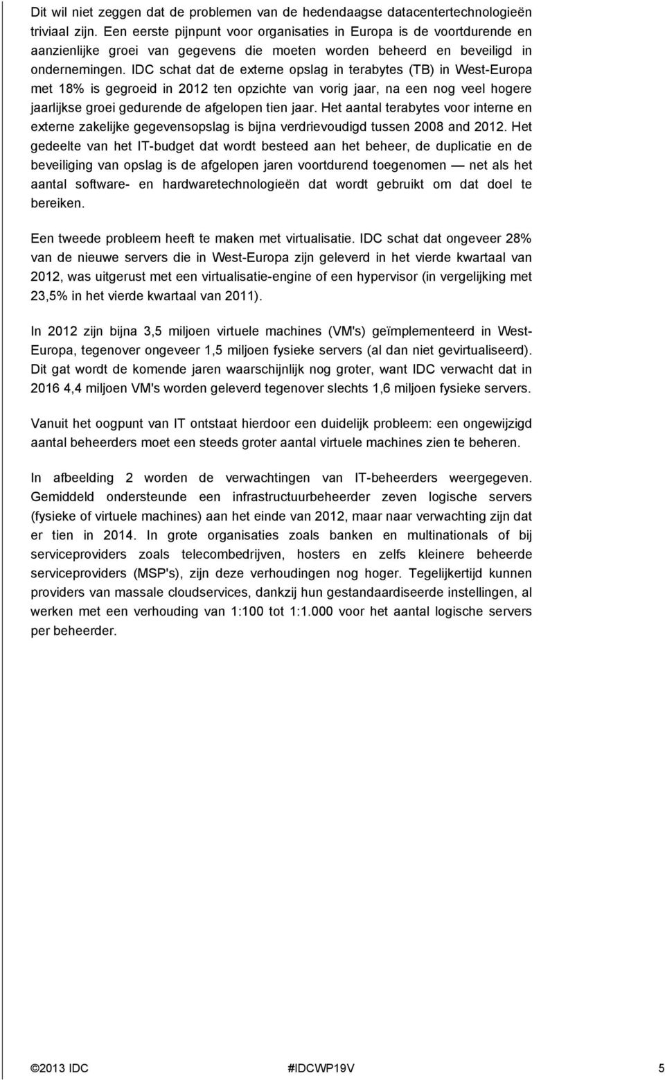 IDC schat dat de externe opslag in terabytes (TB) in West-Europa met 18% is gegroeid in 2012 ten opzichte van vorig jaar, na een nog veel hogere jaarlijkse groei gedurende de afgelopen tien jaar.