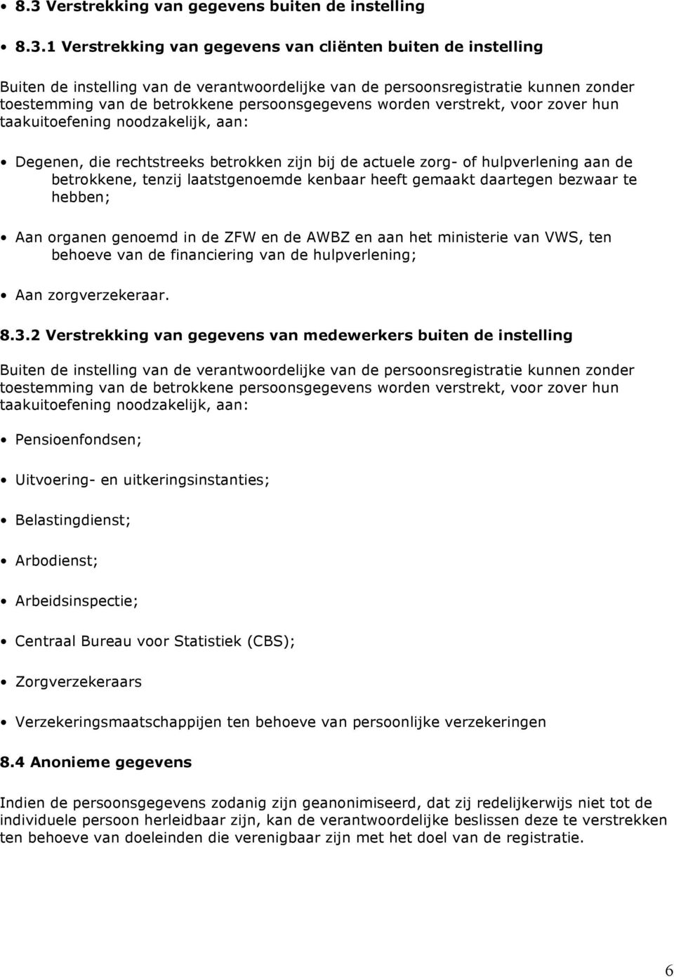 hulpverlening aan de betrokkene, tenzij laatstgenoemde kenbaar heeft gemaakt daartegen bezwaar te hebben; Aan organen genoemd in de ZFW en de AWBZ en aan het ministerie van VWS, ten behoeve van de