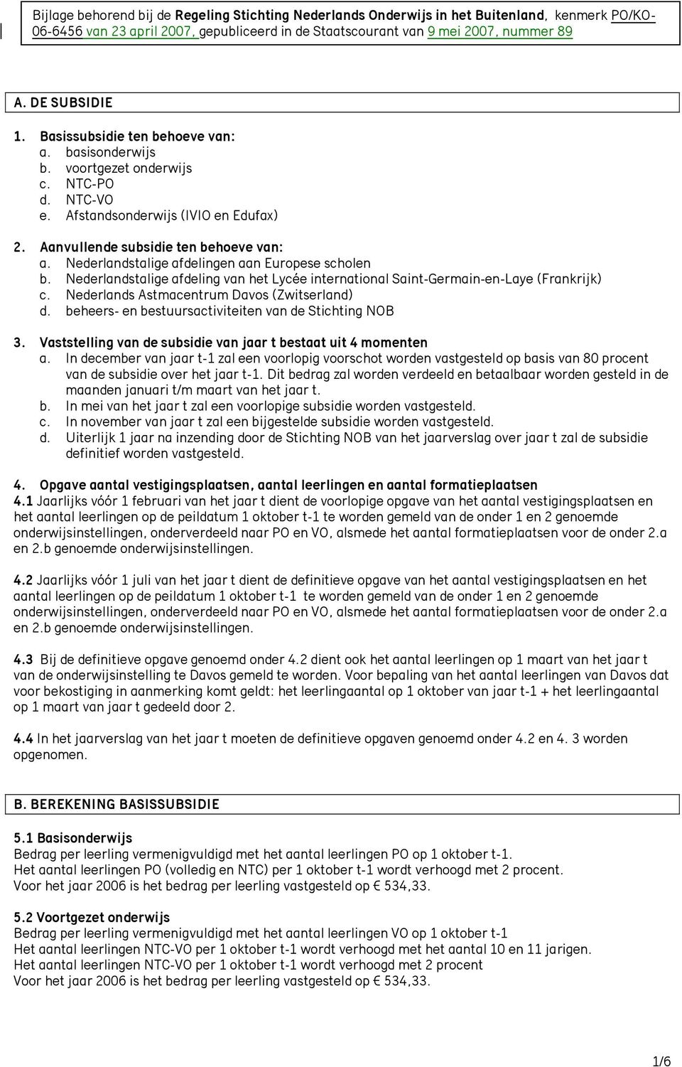 Nederlandstalige afdelingen aan Europese scholen b. Nederlandstalige afdeling van het Lycée international Saint-Germain-en-Laye (Frankrijk) c. Nederlands Astmacentrum Davos (Zwitserland) d.