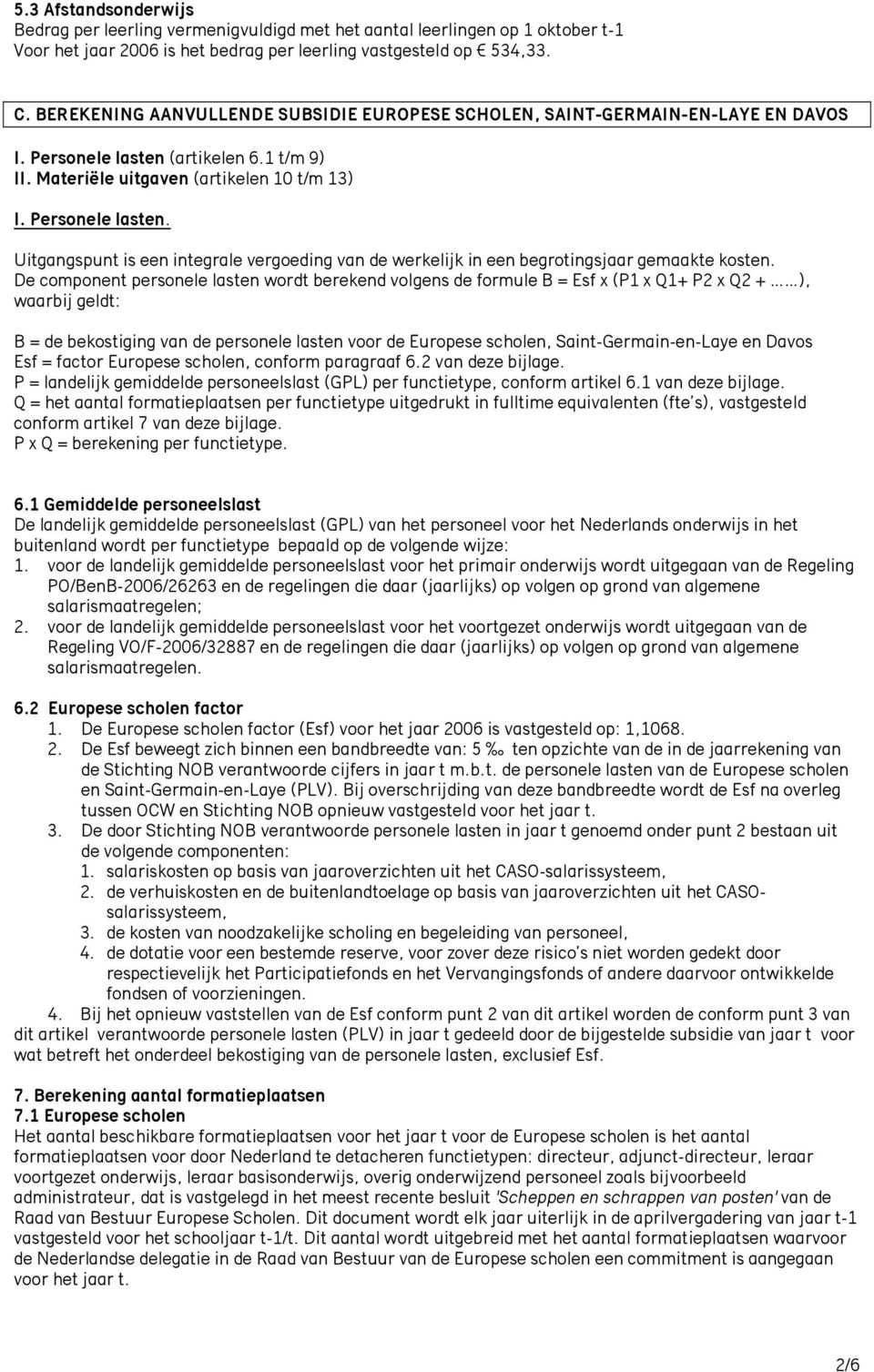 De component personele lasten wordt berekend volgens de formule B = Esf x (P1 x Q1+ P2 x Q2 + ), waarbij geldt: B = de bekostiging van de personele lasten voor de Europese scholen,