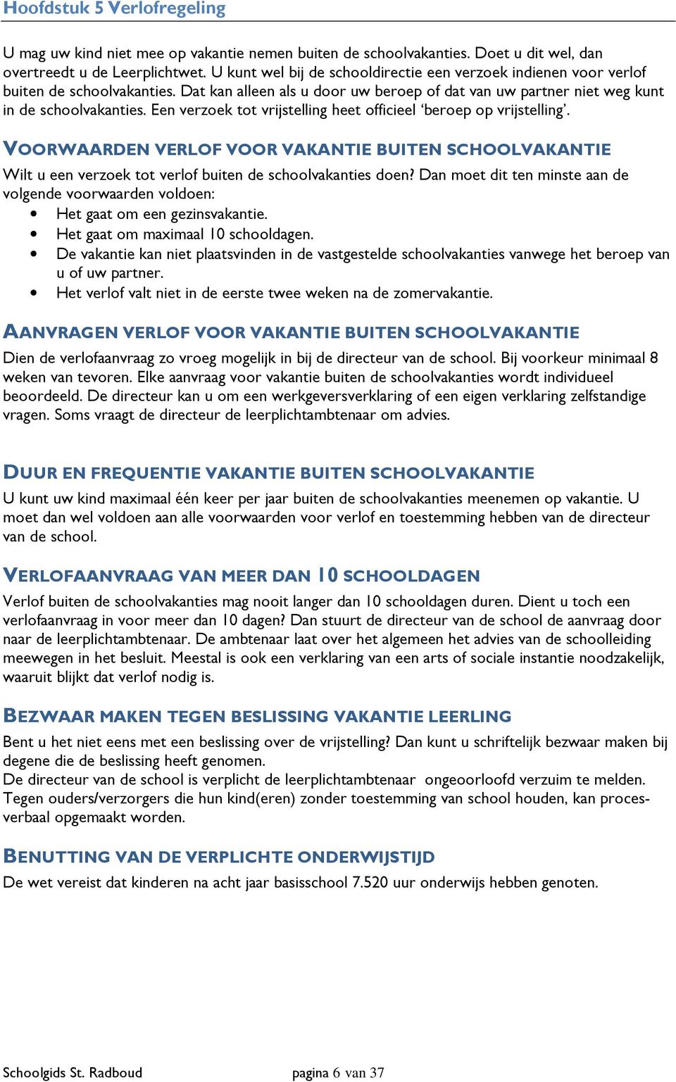 Een verzoek tot vrijstelling heet officieel beroep op vrijstelling. VOORWAARDEN VERLOF VOOR VAKANTIE BUITEN SCHOOLVAKANTIE Wilt u een verzoek tot verlof buiten de schoolvakanties doen?