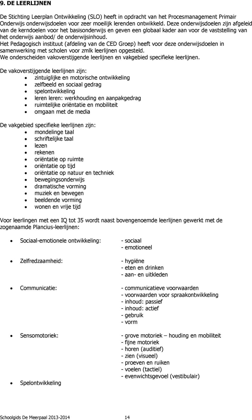 Het Pedagogisch instituut (afdeling van de CED Groep) heeft voor deze onderwijsdoelen in samenwerking met scholen voor zmlk leerlijnen opgesteld.