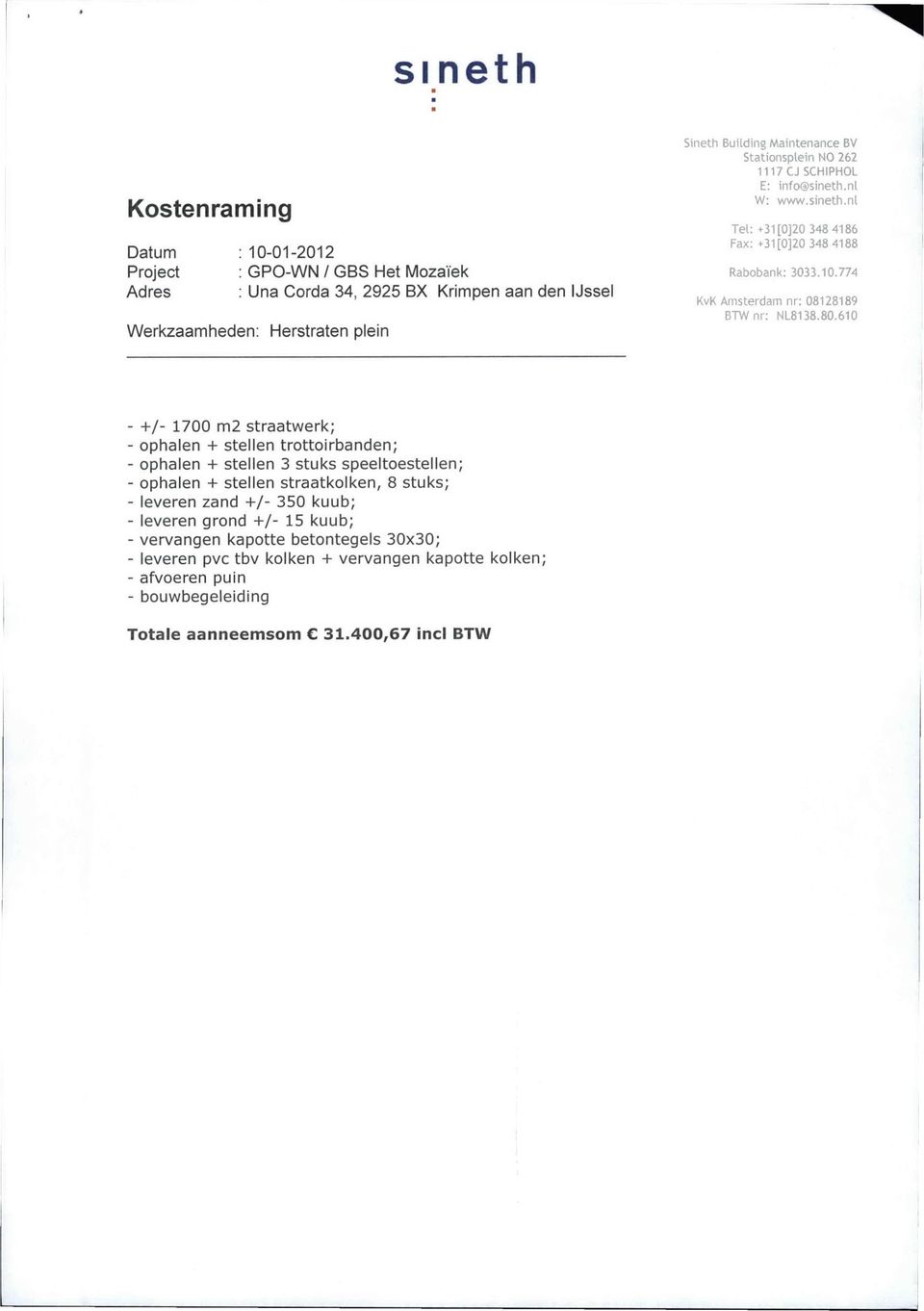 80.610 - +/- 1700 m2 straatwerk; - ophalen + stellen trottoirbanden; - ophalen + stellen 3 stuks speeltoestellen; - ophalen + stellen straatkolken, 8 stuks; - leveren zand +/- 350 kuub; -