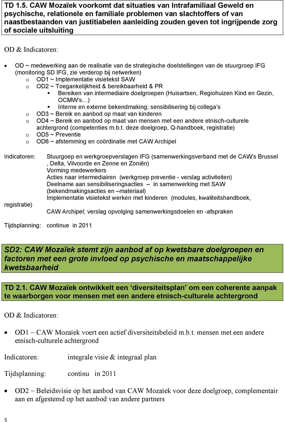 ingrijpende zorg of sociale uitsluiting OD & OD ~ medewerking aan de realisatie van de strategische doelstellingen van de stuurgroep IFG (monitoring SD IFG, zie verderop bij netwerken) o OD1 ~