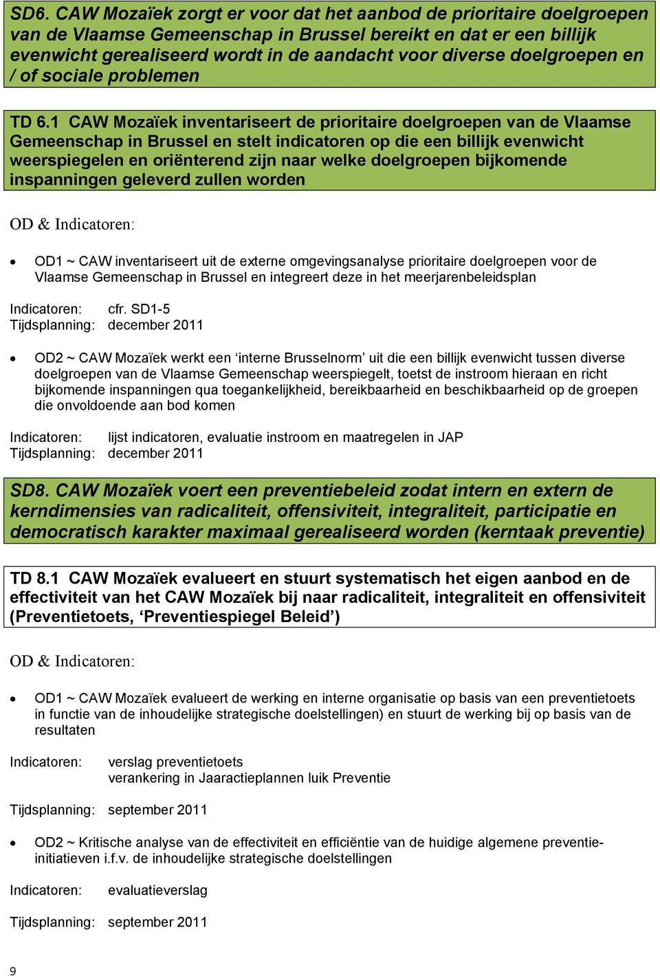 1 CAW Mozaïek inventariseert de prioritaire doelgroepen van de Vlaamse Gemeenschap in Brussel en stelt indicatoren op die een billijk evenwicht weerspiegelen en oriënterend zijn naar welke