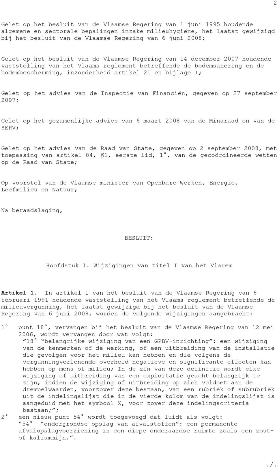 bijlage I; Gelet op het advies van de Inspectie van Financiën, gegeven op 27 september 2007; Gelet op het gezamenlijke advies van 6 maart 2008 van de Minaraad en van de SERV; Gelet op het advies van