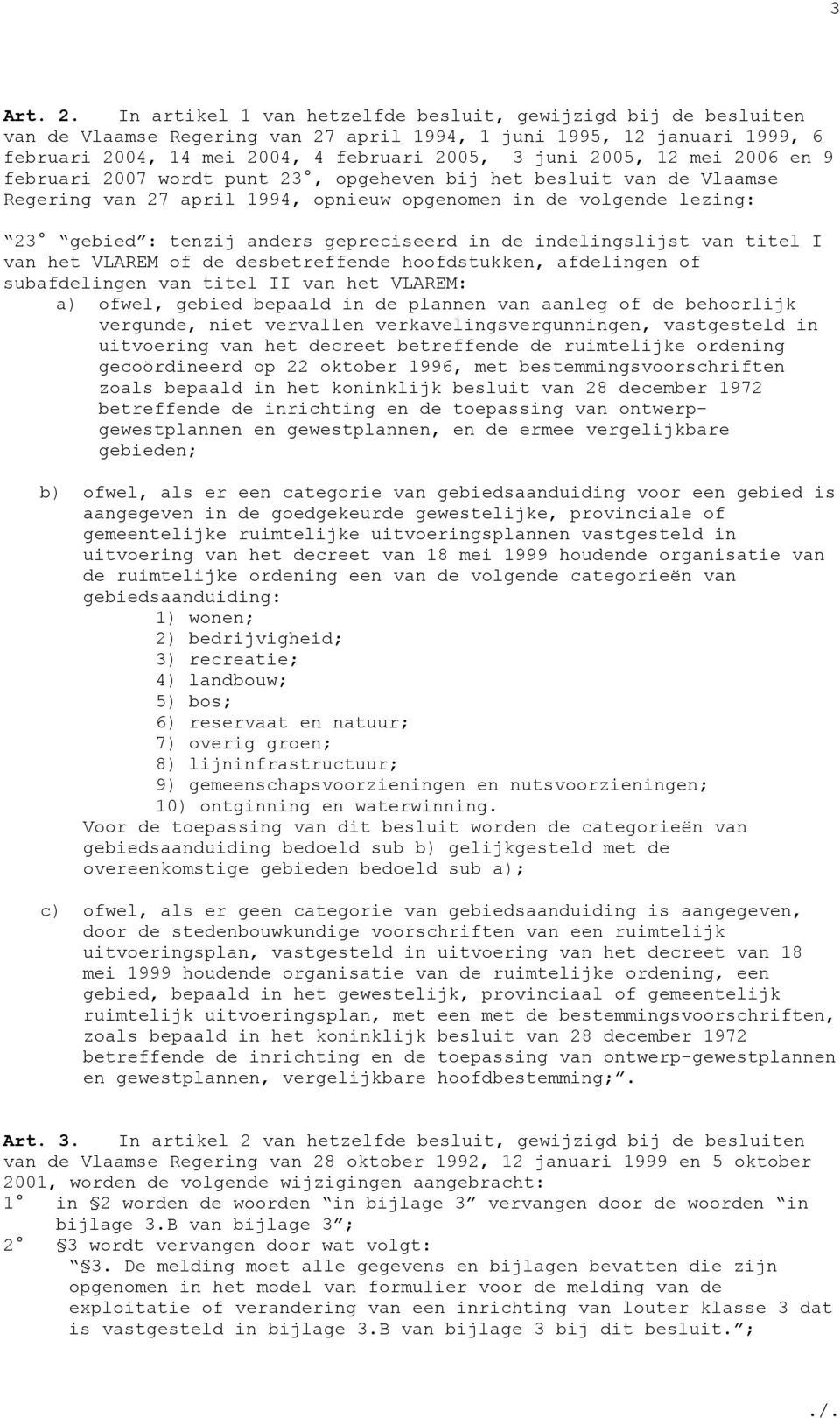 mei 2006 en 9 februari 2007 wordt punt 23, opgeheven bij het besluit van de Vlaamse Regering van 27 april 1994, opnieuw opgenomen in de volgende lezing: 23 gebied : tenzij anders gepreciseerd in de