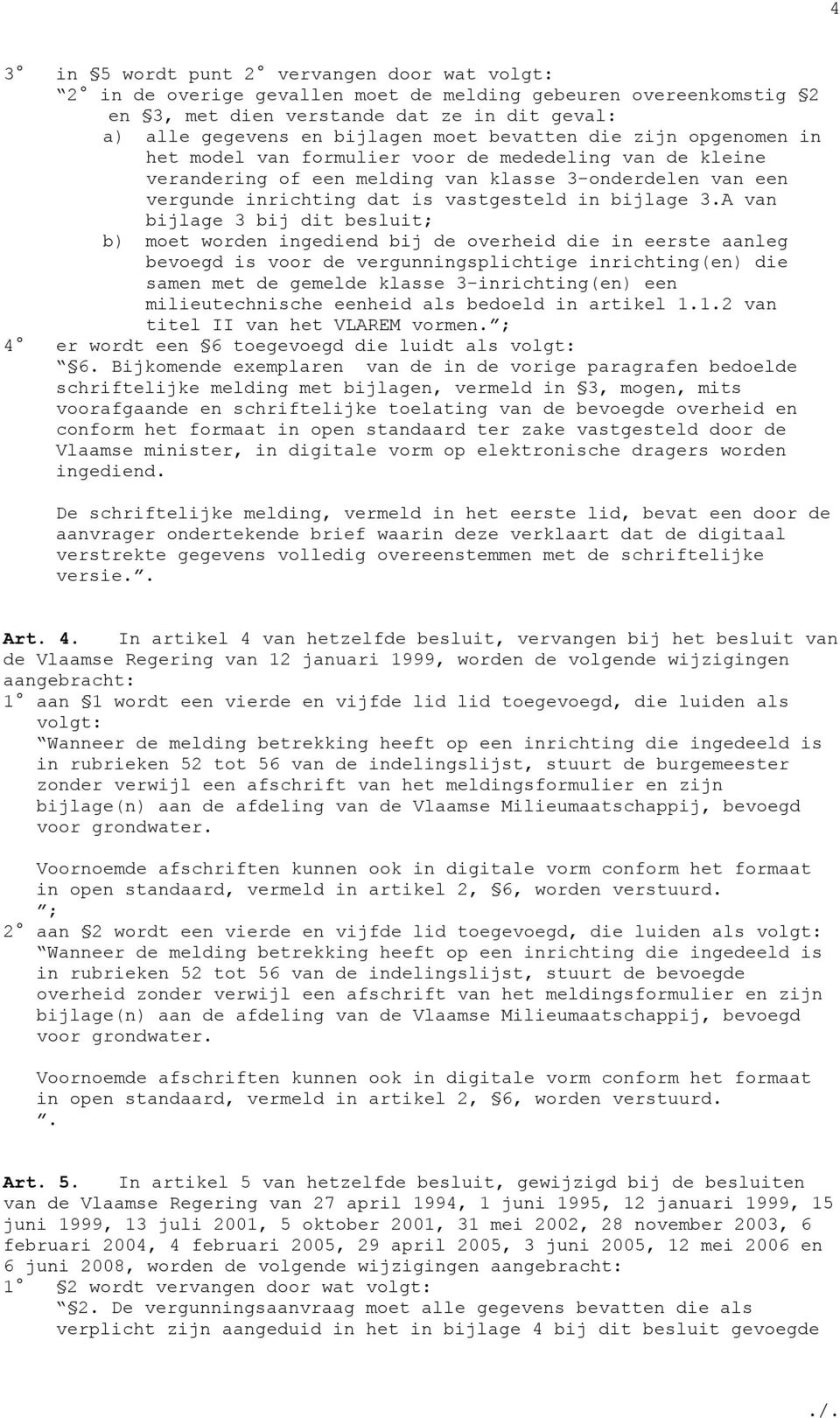 A van bijlage 3 bij dit besluit; b) moet worden ingediend bij de overheid die in eerste aanleg bevoegd is voor de vergunningsplichtige inrichting(en) die samen met de gemelde klasse 3-inrichting(en)