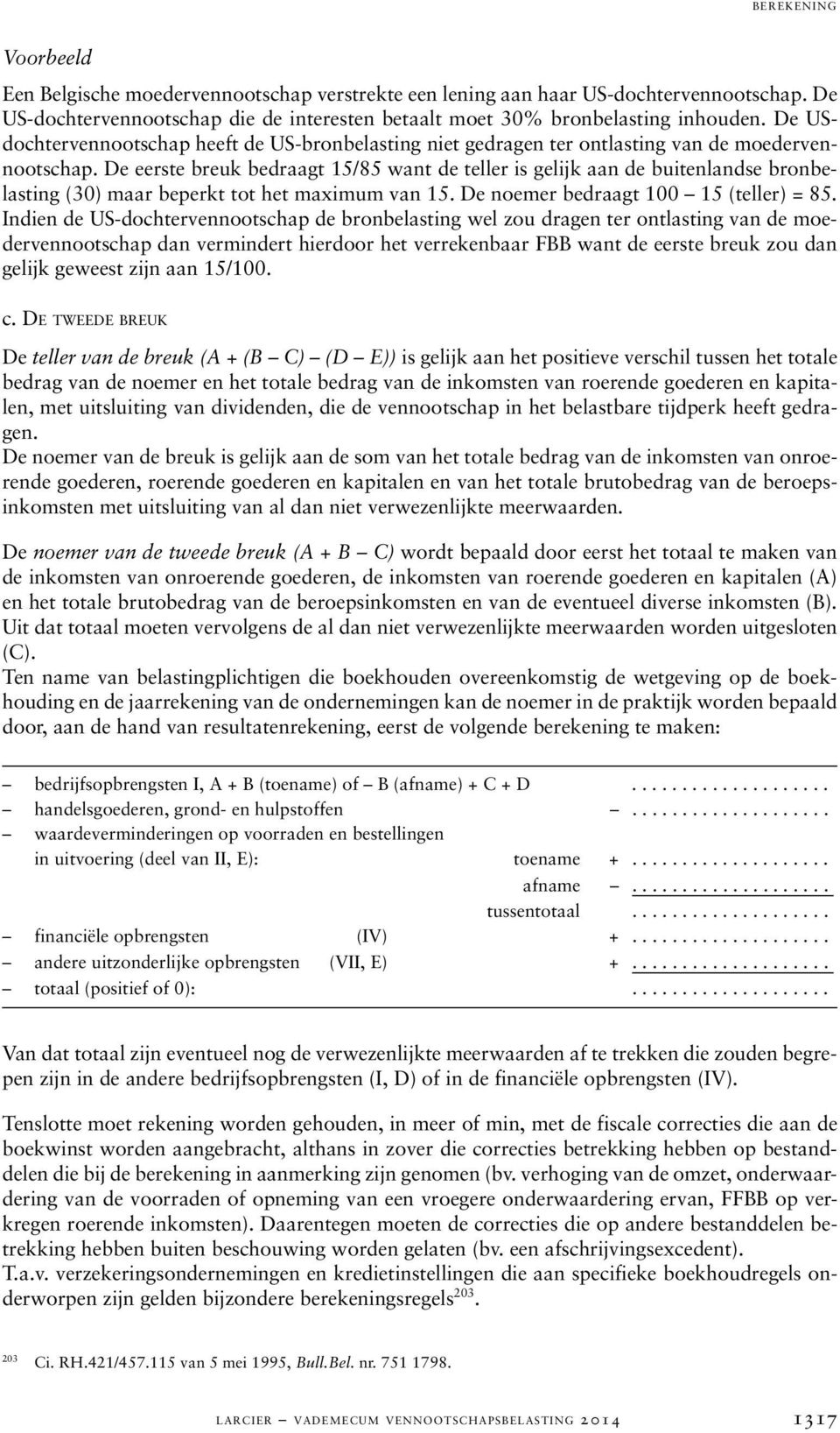 De eerste breuk bedraagt 15/85 want de teller is gelijk aan de buitenlandse bronbelasting (30) maar beperkt tot het maximum van 15. De noemer bedraagt 100 15 (teller) = 85.