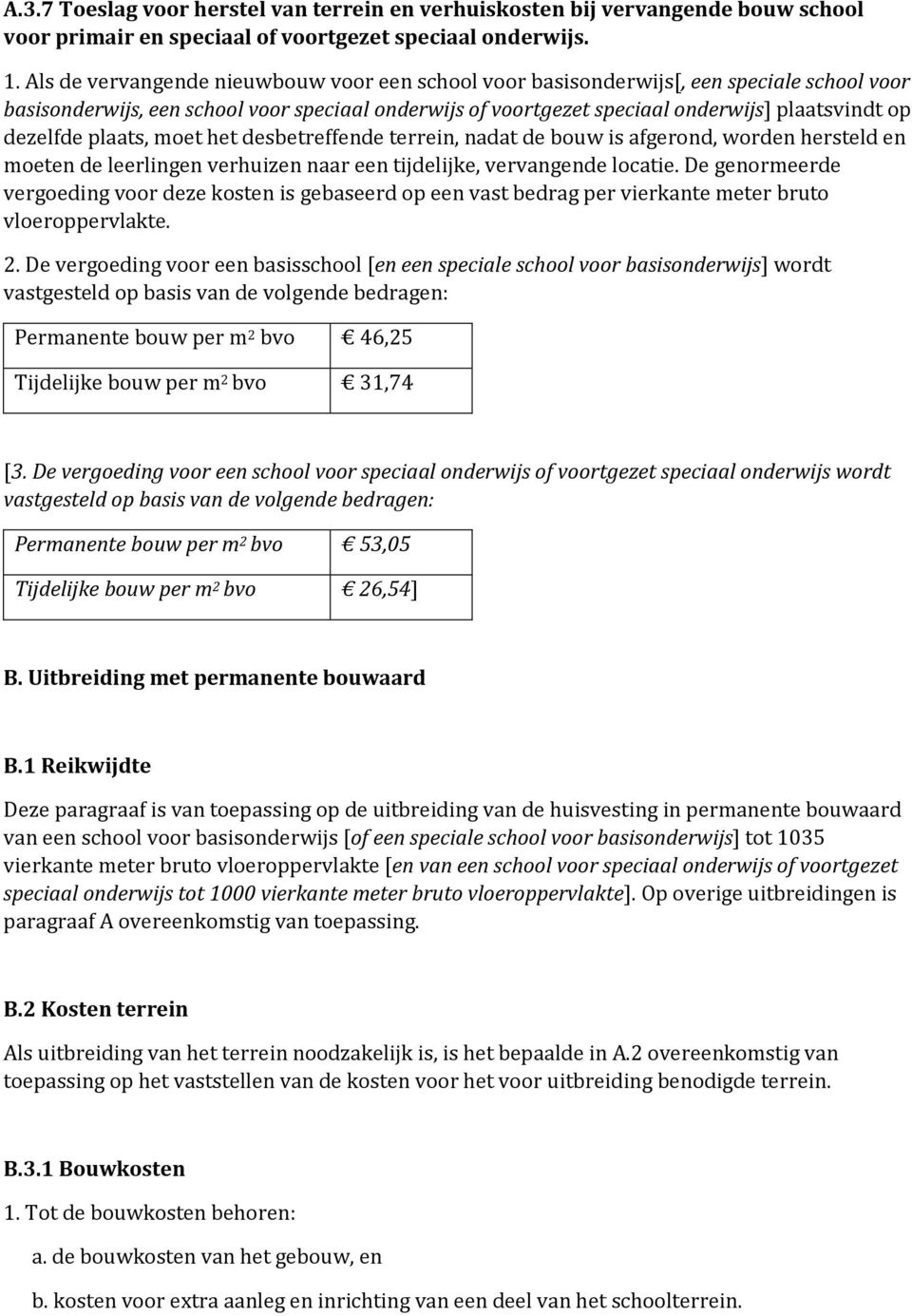 dezelfde plaats, moet het desbetreffende terrein, nadat de bouw is afgerond, worden hersteld en moeten de leerlingen verhuizen naar een tijdelijke, vervangende locatie.