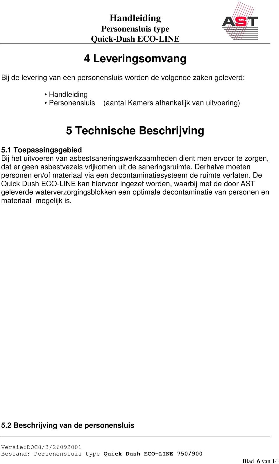 1 Toepassingsgebied Bij het uitvoeren van asbestsaneringswerkzaamheden dient men ervoor te zorgen, dat er geen asbestvezels vrijkomen uit de saneringsruimte.