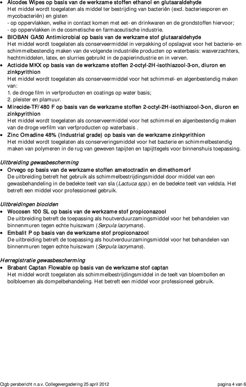 BIOBAN GA50 Antimicrobial op basis van de werkzame stof glutaaraldehyde Het middel wordt toegelaten als conserveermiddel in verpakking of opslagvat voor het bacterie- en schimmelbestendig maken van