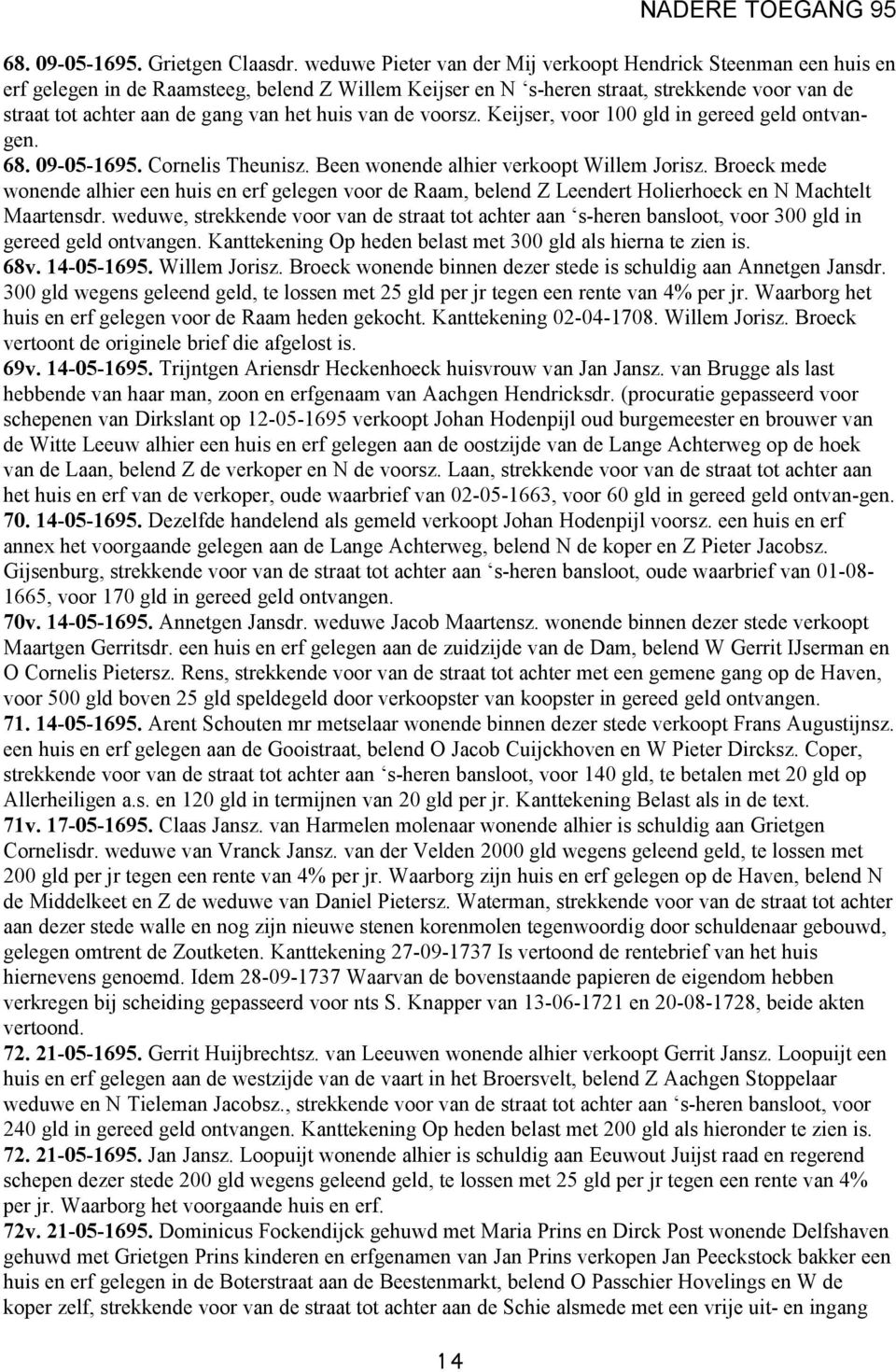 huis van de voorsz. Keijser, voor 100 gld in gereed geld 68. 09-05-1695. Cornelis Theunisz. Been wonende alhier verkoopt Willem Jorisz.