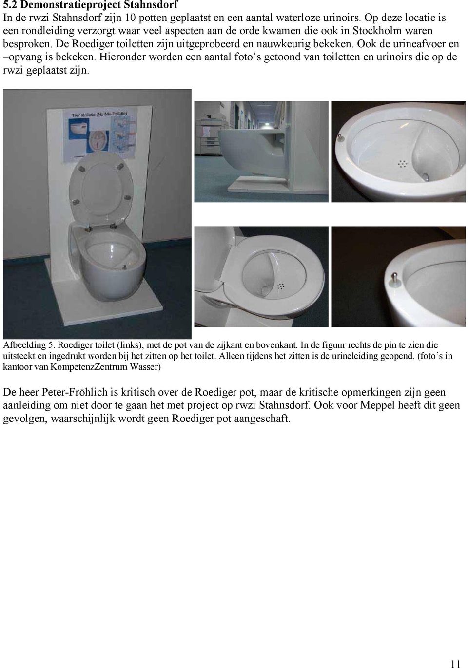 Ook de urineafvoer en opvang is bekeken. Hieronder worden een aantal foto s getoond van toiletten en urinoirs die op de rwzi geplaatst zijn. Afbeelding 5.