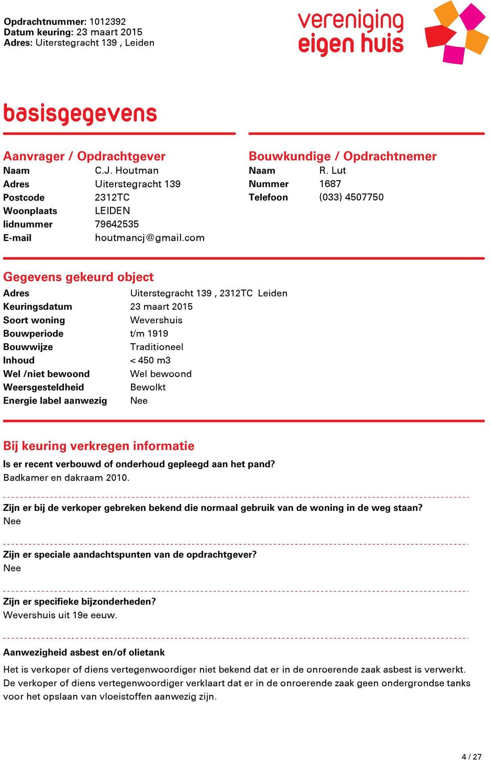 Inhoud < 450 m3 Wel /niet bewoond Wel bewoond Weersgesteldheid Bewolkt Energie label aanwezig Nee Bij keuring verkregen informatie Is er recent verbouwd of onderhoud gepleegd aan het pand?