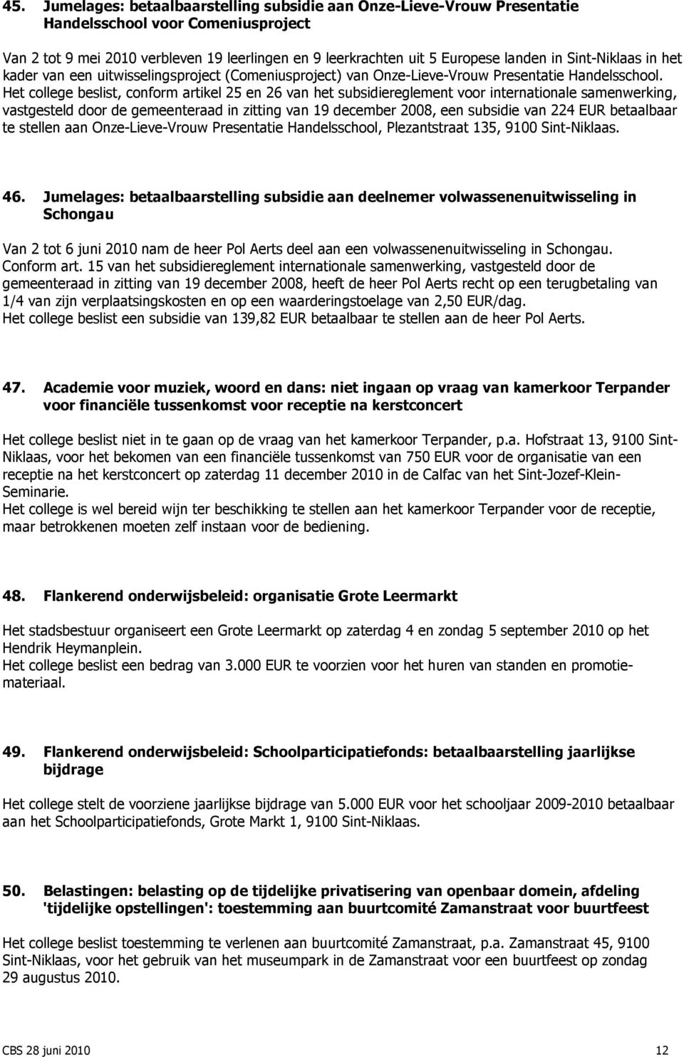 Het college beslist, conform artikel 25 en 26 van het subsidiereglement voor internationale samenwerking, vastgesteld door de gemeenteraad in zitting van 19 december 2008, een subsidie van 224 EUR