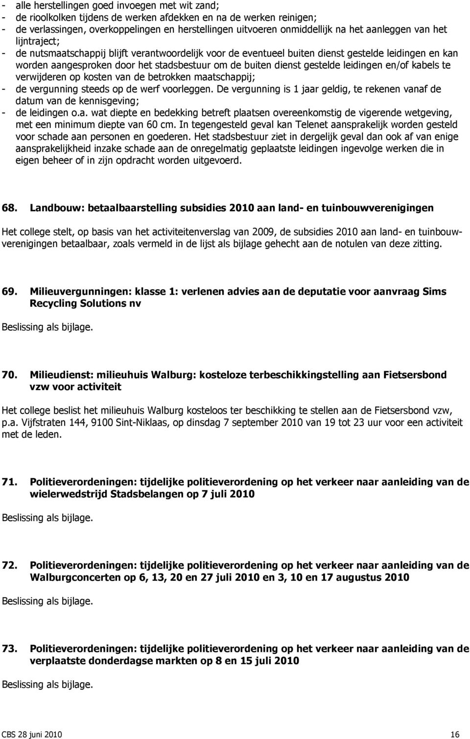 dienst gestelde leidingen en/of kabels te verwijderen op kosten van de betrokken maatschappij; - de vergunning steeds op de werf voorleggen.