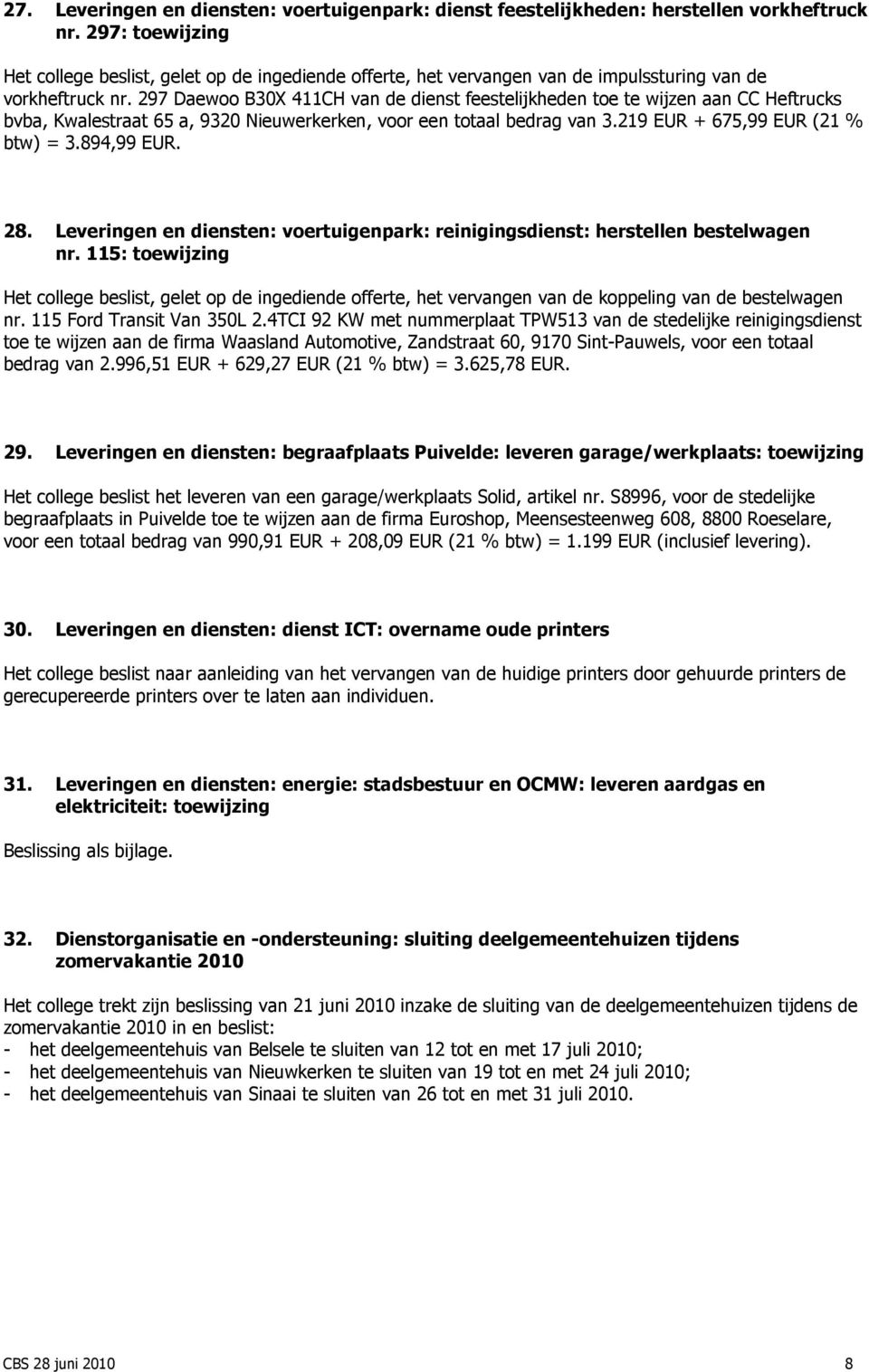297 Daewoo B30X 411CH van de dienst feestelijkheden toe te wijzen aan CC Heftrucks bvba, Kwalestraat 65 a, 9320 Nieuwerkerken, voor een totaal bedrag van 3.219 EUR + 675,99 EUR (21 % btw) = 3.