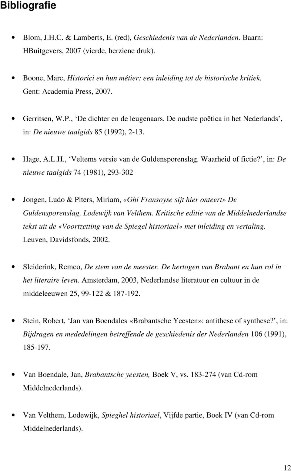 De oudste poëtica in het Nederlands, in: De nieuwe taalgids 85 (1992), 2-13. Hage, A.L.H., Veltems versie van de Guldensporenslag. Waarheid of fictie?