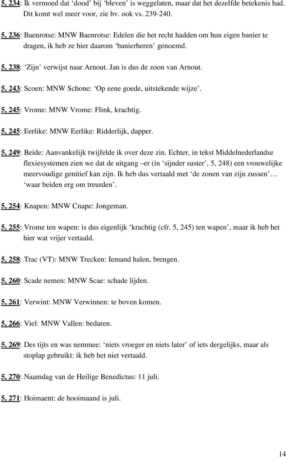 Jan is dus de zoon van Arnout. 5, 243: Scoen: MNW Schone: Op eene goede, uitstekende wijze. 5, 245: Vrome: MNW Vrome: Flink, krachtig. 5, 245: Eerlike: MNW Eerlike: Ridderlijk, dapper.