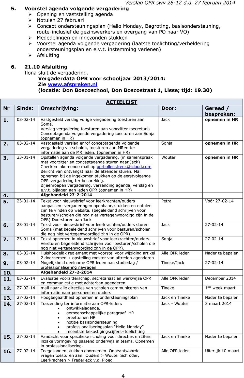 10 Afsluiting Ilona sluit de vergadering. Vergaderdata OPR voor schooljaar 2013/2014: Zie www.afspreken.nl (locatie: Don Boscoschool, Don Boscostraat 1, Lisse; tijd: 19.